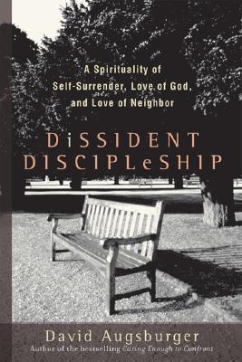 Dissident Discipleship: A Spirituality of Self-Surrender, Love of God, and Love of Neighbor - Augsburger, David