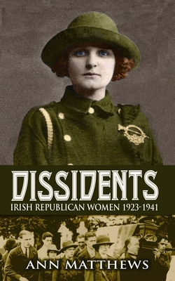 Dissidents: Irish Republican Women 1923-1941 - Matthews, Ann