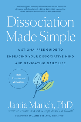 Dissociation Made Simple: A Stigma-Free Guide to Embracing Your Dissociative Mind and Navigating Daily Life - Marich, Jamie, and Pollack, Jaime (Foreword by)