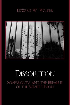 Dissolution: Sovereignty and the Breakup of the Soviet Union - Walker, Edward W