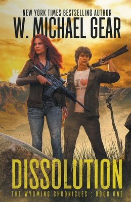 Dissolution: The Wyoming Chronicles: Book One - Gear, W Michael