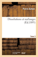 Dissolutions Et M?langes. Tome 3
