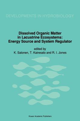 Dissolved Organic Matter in Lacustrine Ecosystems: Energy Source and System Regulator - Salonen, K (Editor), and Kairesalo, T (Editor), and Jones, R I (Editor)