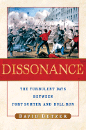 Dissonance: The Turbulent Days Between Fort Sumter and Bull Run - Detzer, David