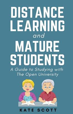 Distance Learning and Mature Students: A Guide to Studying with the Open University - Scott, Kate