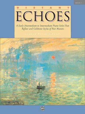 Distant Echoes, Bk 1: 8 Early Intermediate to Intermediate Piano Solos That Reflect and Celebrate Styles of Past Masters - Tingley, George Peter (Composer)