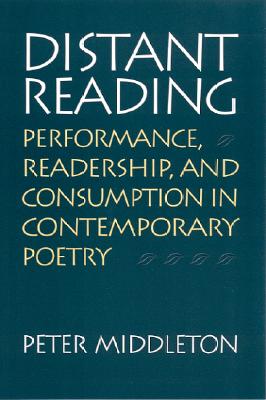 Distant Reading: Performance, Readership, and Consumption in Contemporary Poetry - Middleton, Peter