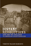 Distant Revolutions: 1848 and the Challenge to American Exceptionalism