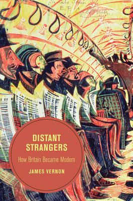 Distant Strangers: How Britain Became Modern Volume 9 - Vernon, James