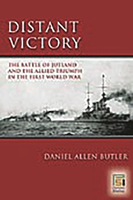 Distant Victory: The Battle of Jutland and the Allied Triumph in the First World War - Butler, Daniel