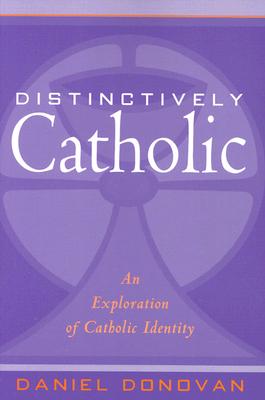 Distinctively Catholic: An Exploration of Catholic Identity - Donovan, Daniel