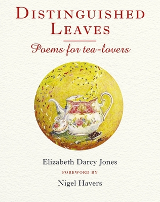 Distinguished Leaves: Poems for Tea Lovers - Jones, Elizabeth Darcy, and Havers, Nigel (Foreword by)