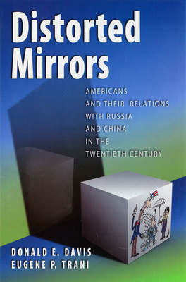 Distorted Mirrors: Americans and Their Relations with Russia and China in the Twentieth Century - Davis, Donald E, and Trani, Eugene P