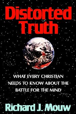 Distorted Truth: What Every Christian Needs to Know about the Battle for the Mind - Mouw, Richard J