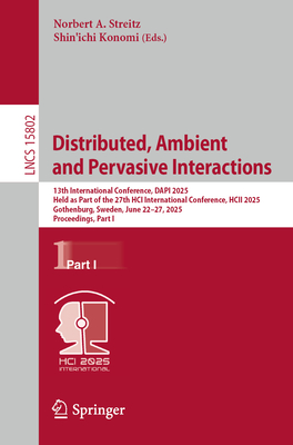 Distributed, Ambient and Pervasive Interactions: 13th International Conference, DAPI 2025, Held as Part of the 27th HCI International Conference, HCII 2025, Gothenburg, Sweden, June 22-27, 2025, Proceedings, Part I - Streitz, Norbert A. (Editor), and Konomi, Shin'ichi (Editor)