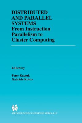 Distributed and Parallel Systems: From Instruction Parallelism to Cluster Computing - Kacsuk, Pter (Editor), and Kotsis, Gabriele (Editor)