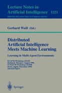 Distributed Artificial Intelligence Meets Machine Learning Learning in Multi-Agent Environments: Ecai'96 Workshop Ldais, Budapest, Hungary, August 13, 1996, Icmas'96 Workshop Liome, Kyoto, Japan, December 10, 1996 Selected Papers