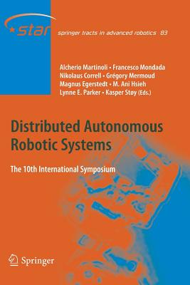 Distributed Autonomous Robotic Systems: The 10th International Symposium - Martinoli, Alcherio (Editor), and Mondada, Francesco (Editor), and Correll, Nikolaus (Editor)