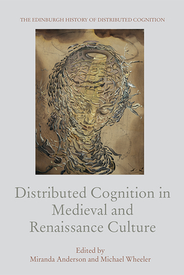 Distributed Cognition in Medieval and Renaissance Culture - Anderson, Miranda (Editor), and Wheeler, Michael (Editor)