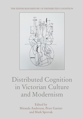 Distributed Cognition in Victorian Culture and Modernism - Anderson, Miranda (Editor), and Garratt, Peter (Editor), and Sprevak, Mark (Editor)