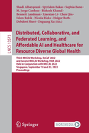 Distributed, Collaborative, and Federated Learning, and Affordable AI and Healthcare for Resource Diverse Global Health: Third MICCAI Workshop, DeCaF 2022, and Second MICCAI Workshop, FAIR 2022, Held in Conjunction with MICCAI 2022, Singapore...