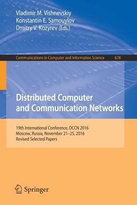 Distributed Computer and Communication Networks: 19th International Conference, Dccn 2016, Moscow, Russia, November 21-25, 2016, Revised Selected Papers - Vishnevskiy, Vladimir M (Editor), and Samouylov, Konstantin E (Editor), and Kozyrev, Dmitry V (Editor)