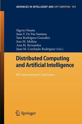 Distributed Computing and Artificial Intelligence: 9th International Conference - Omatu, Sigeru (Editor), and De Paz Santana, Juan F (Editor), and Gonzlez, Sara Rodrguez (Editor)