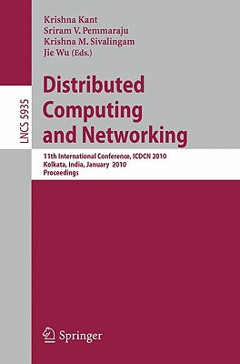 Distributed Computing and Networking: 11th International Conference, Icdcn 2010, Kolkata, India, January 3-6, 2010, Proceedings - Kant, Krishna (Editor), and Pemmaraju, Sriram V (Editor), and Sivalingam, Krishna M (Editor)