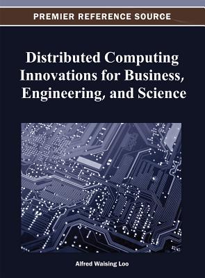 Distributed Computing Innovations for Business, Engineering, and Science - Loo, Alfred Waising (Editor)