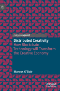 Distributed Creativity: How Blockchain Technology Will Transform the Creative Economy