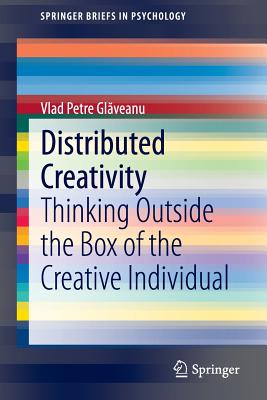 Distributed Creativity: Thinking Outside the Box of the Creative Individual - Glaveanu, Vlad Petre