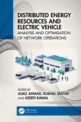 Distributed Energy Resources and Electric Vehicle: Analysis and Optimisation of Network Operations - Ahmad, Aijaz (Editor), and Jagtap, Kushal (Editor), and Rawal, Keerti (Editor)