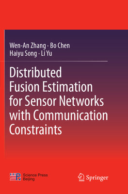 Distributed Fusion Estimation for Sensor Networks with Communication Constraints - Zhang, Wen-An, and Chen, Bo, and Song, Haiyu