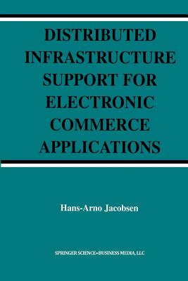 Distributed Infrastructure Support for Electronic Commerce Applications - Jacobsen, Hans-Arno