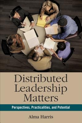 Distributed Leadership Matters: Perspectives, Practicalities, and Potential - Harris, Alma