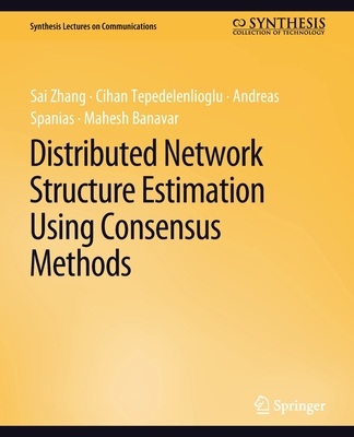 Distributed Network Structure Estimation Using Consensus Methods - Zhang, Sai, and Tepedelenlioglu, Cihan, and Spanias, Andreas