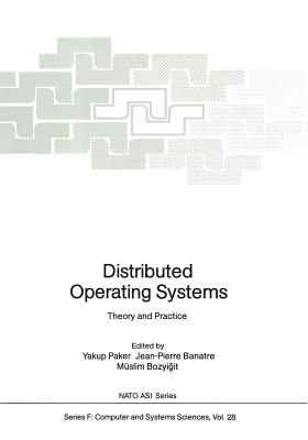 Distributed Operating Systems: Theory and Practice - Paker, Yakup (Editor), and Banatre, Jean-Pierre (Editor), and Bozyigit, Muslim (Editor)