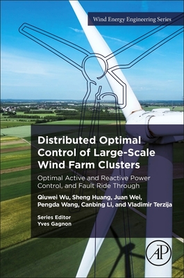 Distributed Optimal Control of Large-Scale Wind Farm Clusters: Optimal Active and Reactive Power Control, and Fault Ride Through - Wu, Qiuwei, and Huang, Sheng, and Wei, Juan