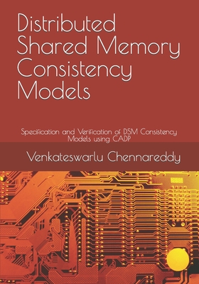 Distributed Shared Memory Consistency Models: Specification and Verification of DSM Consistency Models using CADP - Chennareddy, Venkateswarlu