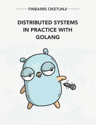 Distributed Systems in Practice with Golang - Oketunji, Finbarrs