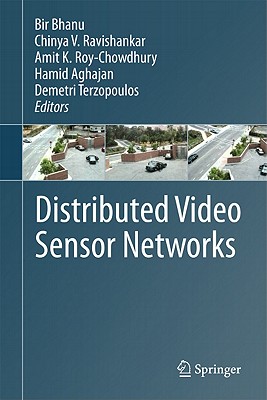 Distributed Video Sensor Networks - Bhanu, Bir (Editor), and Ravishankar, Chinya V (Editor), and Roy-Chowdhury, Amit K (Editor)