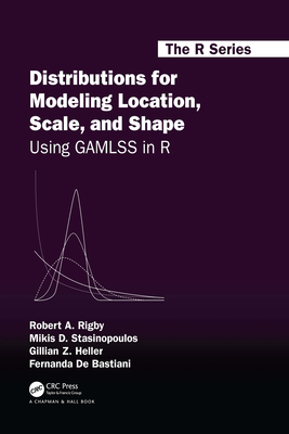 Distributions for Modeling Location, Scale, and Shape: Using GAMLSS in R - Rigby, Robert A., and Stasinopoulos, Mikis D., and Heller, Gillian Z.