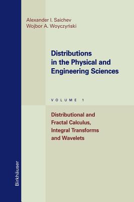 Distributions in the Physical and Engineering Sciences: Distributional and Fractal Calculus, Integral Transforms and Wavelets - Saichev, Alexander I, and Woyczynski, Wojbor A