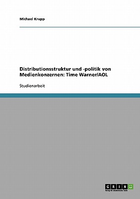 Distributionsstruktur Und -Politik Von Medienkonzernen: Time Warner/AOL - Krupp, Michael