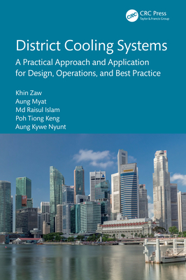 District Cooling Systems: A Practical Approach and Application for Design, Operations, and Best Practice - Zaw, Khin, and Myat, Aung, and Islam, Raisul, MD