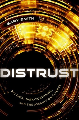 Distrust: Big Data, Data-Torturing, and the Assault on Science - Smith, Gary