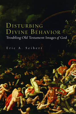 Disturbing Divine Behavior: Troubling Old Testament Images of God - Seibert, Eric a (Editor)
