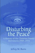 Disturbing the Peace: A History of the Christian Family Movement, 1949-1974
