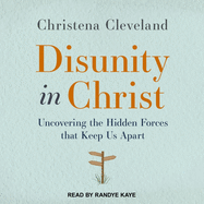 Disunity in Christ: Uncovering the Hidden Forces That Keep Us Apart