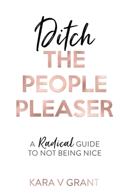 Ditch the People Pleaser - Grant, Kara V